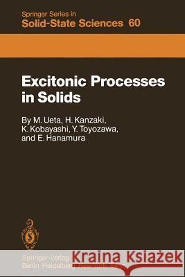Excitonic Processes in Solids Masayasu Ueta, Hiroshi Kanzaki, Koichi Kobayashi, Yutaka Toyozawa, Eiichi Hanamura 9783642826047