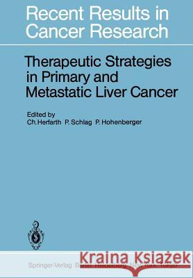 Therapeutic Strategies in Primary and Metastatic Liver Cancer Christian Herfarth Peter Schlag Peter Hohenberger 9783642826375