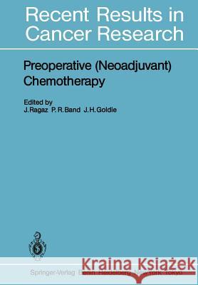 Preoperative (Neoadjuvant) Chemotherapy Joseph Ragaz Pierre R. Band James H. Goldie 9783642826733 Springer