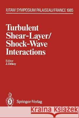 Turbulent Shear-Layer/Shock-Wave Interactions: Iutam Symposium, Palaiseau, France September 9-12, 1985 Delery, J. 9783642827723 Springer