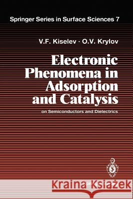Electronic Phenomena in Adsorption and Catalysis on Semiconductors and Dielectrics Vsevolod F. Kiselev, Oleg V. Krylov 9783642830228