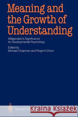 Meaning and the Growth of Understanding: Wittgenstein's Significance for Developmental Psychology Chapman, Michael 9783642830259 Springer