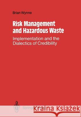Risk Management and Hazardous Waste: Implementation and the Dialectics of Credibility Wynne, Brian 9783642831997