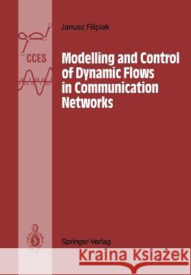 Modelling and Control of Dynamic Flows in Communication Networks Janusz Filipiak 9783642832079 Springer