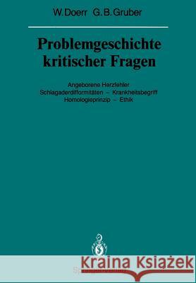 Problemgeschichte Kritischer Fragen: Angeborene Herzfehler Schlagaderdifformitäten -- Krankheitsbegriff Homologieprinzip -- Ethik Doerr, Wilhelm 9783642832093