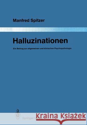 Halluzinationen: Ein Beitrag Zur Allgemeinen Und Klinischen Psychopathologie Spitzer, Manfred 9783642832970