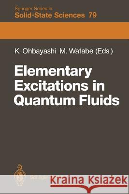 Elementary Excitations in Quantum Fluids: Proceedings of the Hiroshima Symposium, Hiroshima, Japan, August 17-18, 1987 Ohbayashi, Kohji 9783642834301 Springer