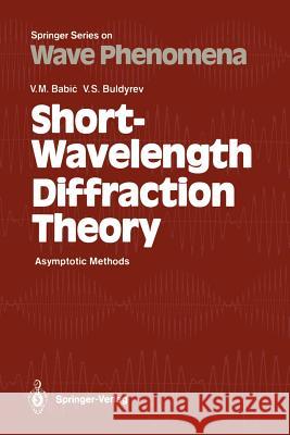 Short-Wavelength Diffraction Theory: Asymptotic Methods Babic, Vasili M. 9783642834615 Springer