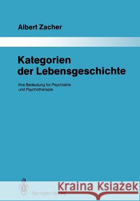 Kategorien Der Lebensgeschichte: Ihre Bedeutung Für Psychiatrie Und Psychotherapie Zacher, Albert 9783642834851 Springer