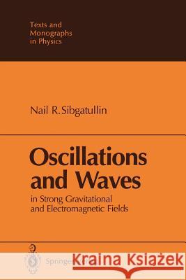 Oscillations and Waves: In Strong Gravitational and Electromagnetic Fields Nail R. Sibgatullin, N.M. Queen 9783642835292 Springer-Verlag Berlin and Heidelberg GmbH & 