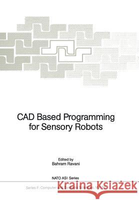 CAD Based Programming for Sensory Robots: Proceedings of the NATO Advanced Research Workshop on CAD Based Programming for Sensory Robots Held in Il Ci Ravani, Bahram 9783642836275 Springer