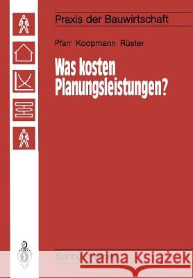 Was Kosten Planungsleistungen?: Kalkulieren -- Aber Richtig! Pfarr, Karlheinz 9783642836367 Springer