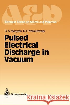 Pulsed Electrical Discharge in Vacuum Gennady A. Mesyats, Dimitri I. Proskurovsky 9783642837005 Springer-Verlag Berlin and Heidelberg GmbH & 