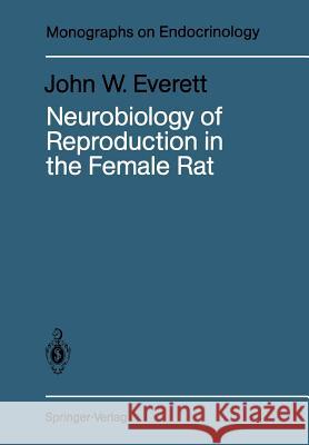 Neurobiology of Reproduction in the Female Rat: A Fifty-Year Perspective Everett, John W. 9783642837999 Springer