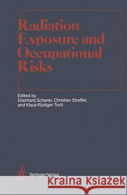Radiation Exposure and Occupational Risks Eberhard Scherer Christian Streffer Klaus-R Diger Trott 9783642838040 Springer