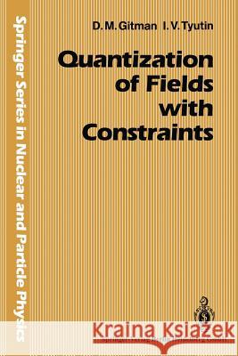 Quantization of Fields with Constraints Dmitri M. Guitman Igor V. Tyutin 9783642839405 Springer