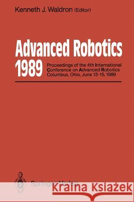 Advanced Robotics: 1989: Proceedings of the 4th International Conference on Advanced Robotics Columbus, Ohio, June 13-15, 1989 Waldron, Kenneth J. 9783642839597 Springer