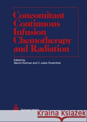 Concomitant Continuous Infusion Chemotherapy and Radiation Marvin Rotman C. Julian Rosenthal L. W. Brady 9783642841880 Springer