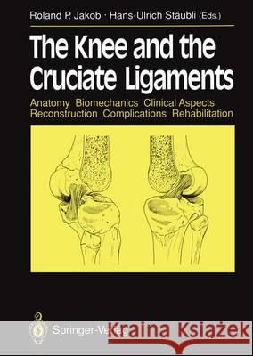 The Knee and the Cruciate Ligaments: Anatomy Biomechanics Clinical Aspects Reconstruction Complications Rehabilitation Jakob, R. P. 9783642844652 Springer