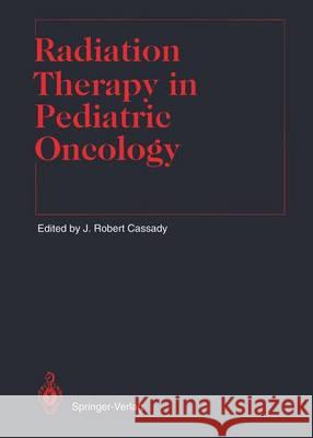 Radiation Therapy in Pediatric Oncology J. Robert Cassady L. W. Brady H. -P Heilmann 9783642845222