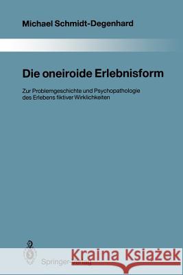 Die Oneiroide Erlebnisform: Zur Problemgeschichte Und Psychopathologie Des Erlebens Fiktiver Wirklichkeiten Schmidt-Degenhard, Michael 9783642846489 Springer