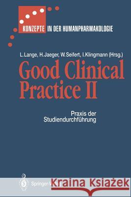 Good Clinical Practice II: Praxis der Studiendurchführung Lothar Lange, Halvor Jaeger, Wolf Seifert, Ingrid Klingmann, R. Baß, A. Englisch, L. Fontaine, A. Fox, J. Gaßmüller, P.  9783642847301