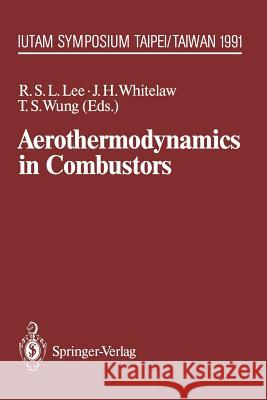 Aerothermodynamics in Combustors: Iutam Symposium Taipei, Taiwan, 1991 Lee, Richard S. L. 9783642847578 Springer