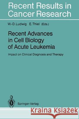 Recent Advances in Cell Biology of Acute Leukemia: Impact on Clinical Diagnosis and Therapy Ludwig, Wolf-Dieter 9783642848971 Springer