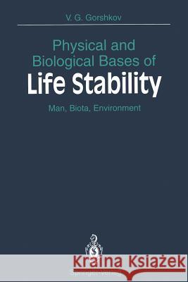 Physical and Biological Bases of Life Stability: Man, Biota, Environment Gorshkov, Victor G. 9783642850035