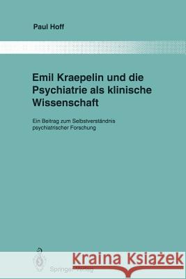 Emil Kraepelin Und Die Psychiatrie ALS Klinische Wissenschaft: Ein Beitrag Zum Selbstverständnis Psychiatrischer Forschung Hoff, Paul 9783642850806 Springer