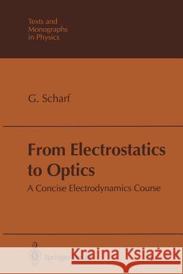 From Electrostatics to Optics: A Concise Electrodynamics Course Günter Scharf 9783642850899
