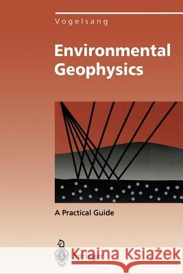 Environmental Geophysics: A Practical Guide Vogelsang, Dieter 9783642851438 Springer