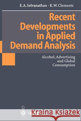 Recent Developments in Applied Demand Analysis: Alcohol, Advertising and Global Consumption Selvanathan, E. a. 9783642852077 Springer