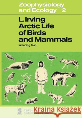 Arctic Life of Birds and Mammals: Including Man Irving, L. 9783642856570 Springer