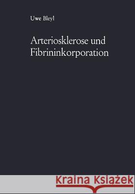 Arteriosklerose Und Fibrininkorporation: Untersuchungen Zur Pathogenese Der Aortensklerose Bleyl, Uwe 9783642856648 Springer