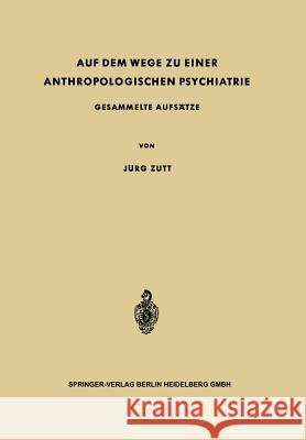 Auf Dem Wege Zu Einer Anthropologischen Psychiatrie: Gesammelte Aufsätze Zutt, Jürg 9783642856952 Springer