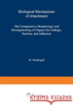 Biological Mechanisms of Attachment: The Comparative Morphology and Bioengineering of Organs for Linkage, Suction, and Adhesion Biederman-Thorson, M. a. 9783642857775 Springer