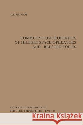 Commutation Properties of Hilbert Space Operators and Related Topics Calvin R. Putnam 9783642859403 Springer