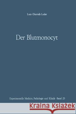 Der Blutmonocyt: Morphologie -- Herkunft -- Funktion Und Prospektive Potenz -- Monocytenleukämie Leder, L. D. 9783642861185 Springer