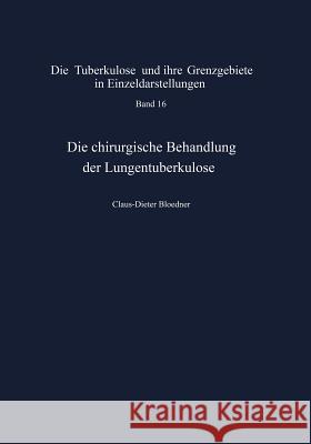 Die Chirurgische Behandlung Der Lungentuberkulose: Indikationen Und Ergebnisse Bloedner, C. -D 9783642862250 Springer