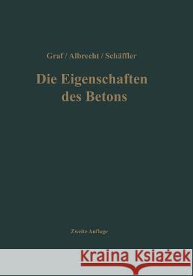 Die Eigenschaften Des Betons: Versuchsergebnisse Und Erfahrungen Zur Herstellung Und Beurteilung Des Betons Graf, Otto 9783642862380 Springer