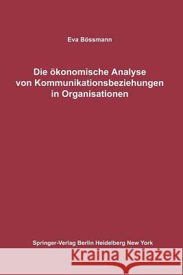 Die Ökonomische Analyse Von Kommunikationsbeziehungen in Organisationen Bössmann, Eva 9783642863226 Springer