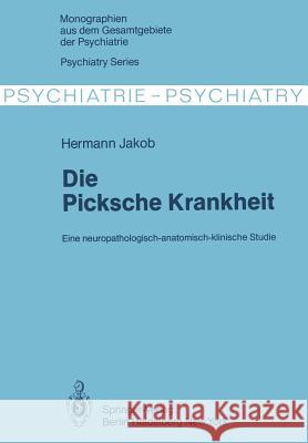 Die Picksche Krankheit: Eine Neuropathologisch-Anatomisch-Klinische Studie Jakob, H. 9783642863400 Springer