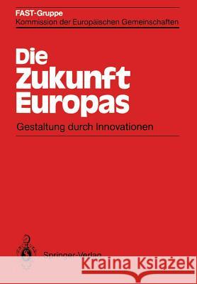 Die Zukunft Europas: Gestaltung Durch Innovationen Fast-Gruppe Kommision Der Europäischen G 9783642864049 Springer