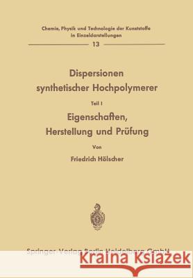 Dispersionen Synthetischer Hochpolymerer: Eigenschaften, Herstellung Und Prüfung Hölscher, Friedrich 9783642864360 Springer