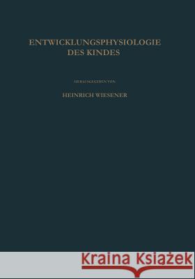 Einführung in Die Entwicklungsphysiologie Des Kindes Wiesener, Heinrich 9783642865077 Springer