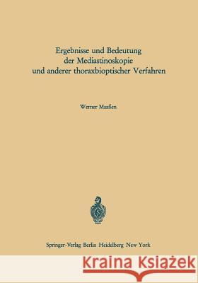 Ergebnisse Und Bedeutung Der Mediastinoskopie Und Anderer Thoraxbioptischer Verfahren Maaßen, W. 9783642866272 Springer