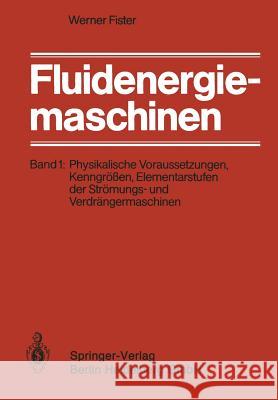 Fluidenergiemaschinen: Band 1: Physikalische Voraussetzungen, Kenngrößen, Elementarstufen Der Strömungs- Und Verdrängermaschinen Fister, Werner 9783642867330 Springer