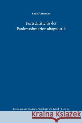 Fortschritte in Der Pankreasfunktionsdiagnostik: Beitrag Zum Problem Der Diagnose Von Subakut-Chronischen Pankreasaffektionen Unter Spezieller Berücks Ammann, R. 9783642867446 Springer