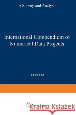 International Compendium of Numerical Data Projects: A Survey and Analysis Codata (the Committee on Data for Scienc 9783642871207 Springer